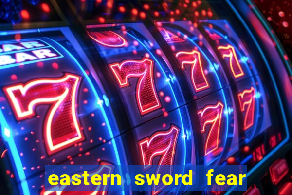 eastern sword fear and hunger